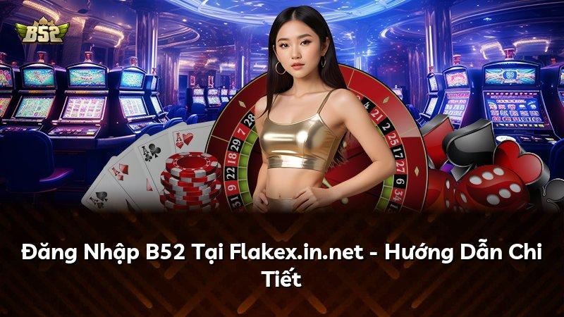 Đăng Nhập B52 Tại Flakex.in.net - Hướng Dẫn Chi Tiết