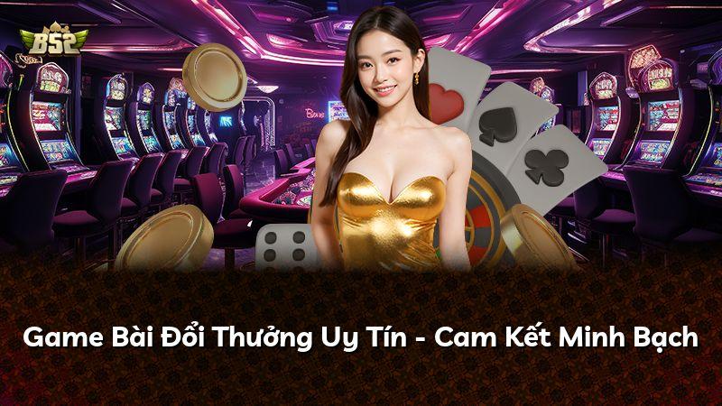 Game Bài Đổi Thưởng Uy Tín - Cam Kết Minh Bạch