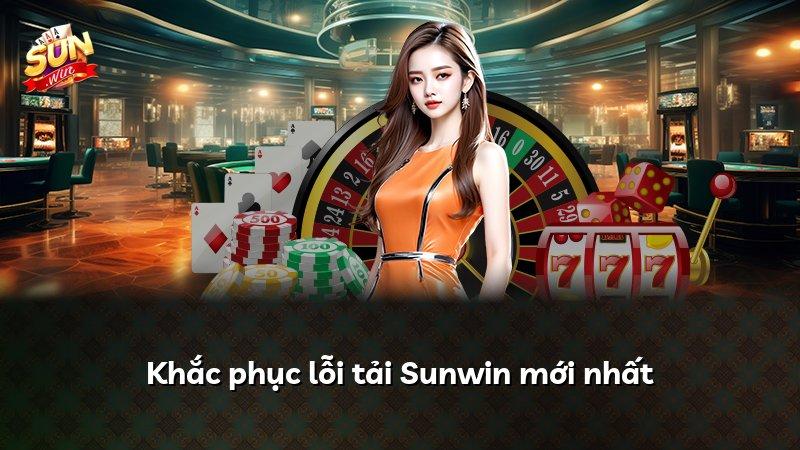 Khắc phục lỗi tải Sunwin mới nhất