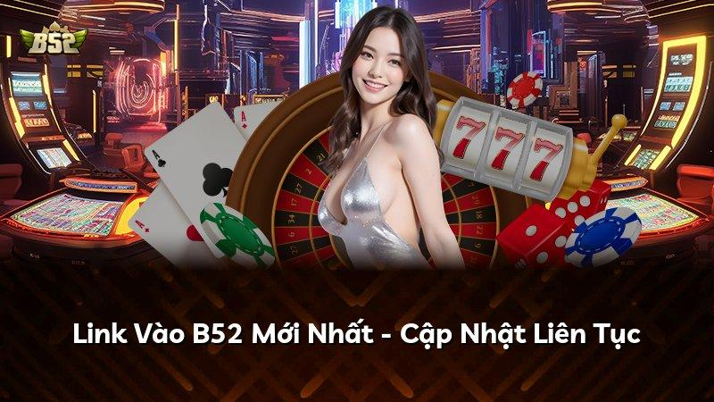 Link Vào B52 Mới Nhất - Cập Nhật Liên Tục