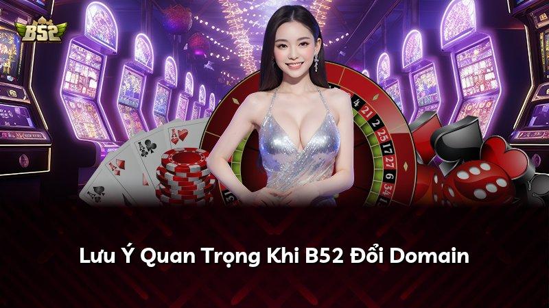 Lưu Ý Quan Trọng Khi B52 Đổi Domain