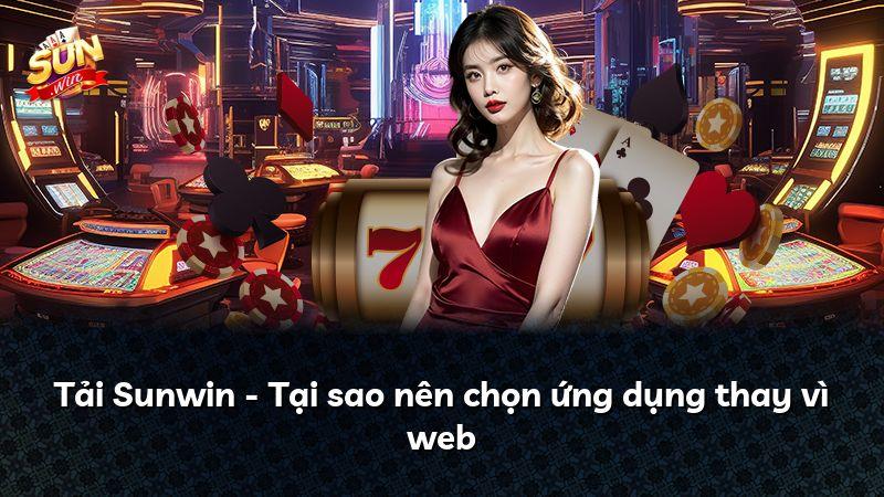 Tải Sunwin - Tại sao nên chọn ứng dụng thay vì web