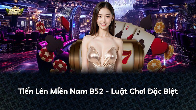 Tiến Lên Miền Nam B52 - Luật Chơi Đặc Biệt