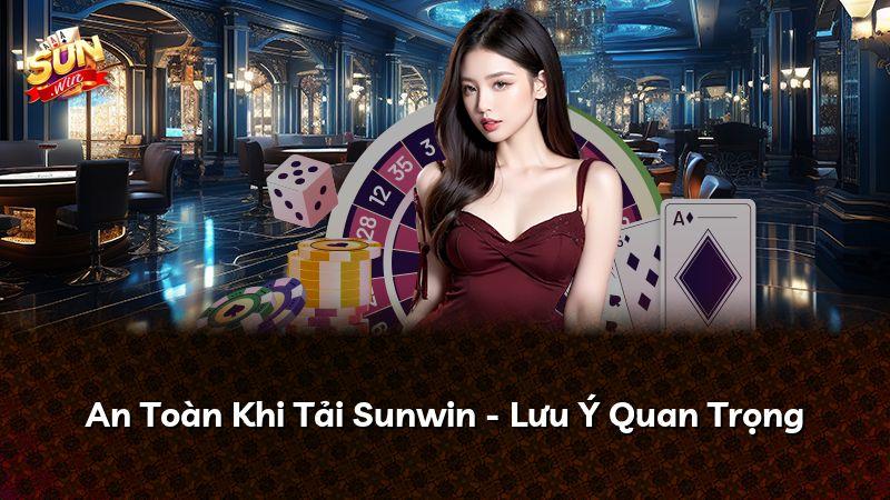 An Toàn Khi Tải Sunwin - Lưu Ý Quan Trọng