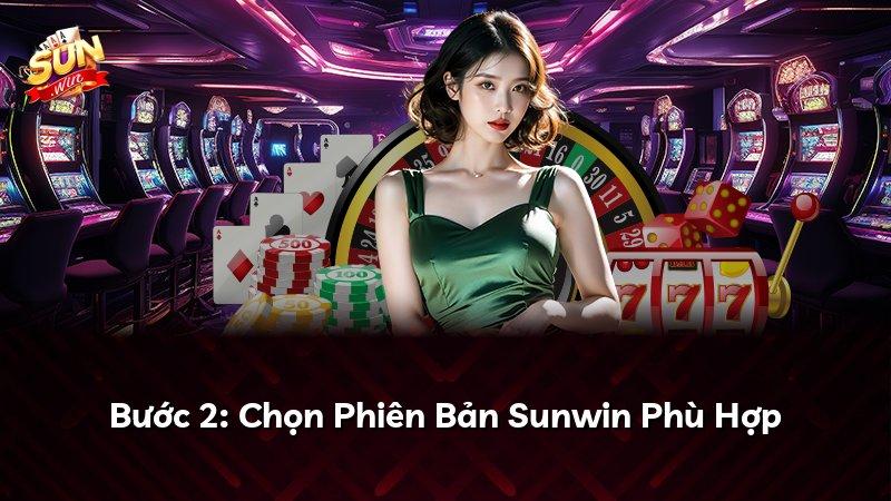 Bước 2: Chọn Phiên Bản Sunwin Phù Hợp