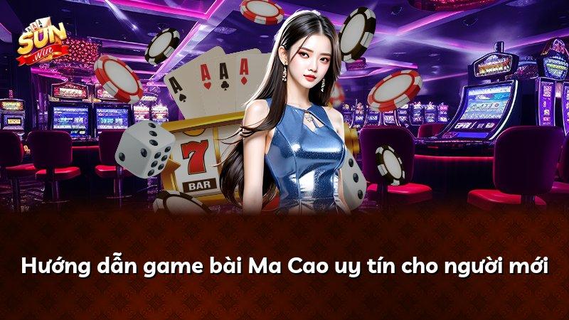 Hướng dẫn game bài Ma Cao uy tín cho người mới