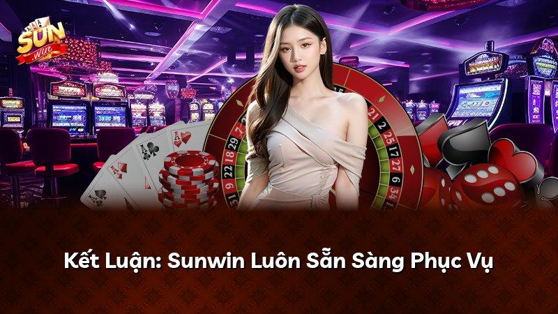 Kết Luận: Sunwin Luôn Sẵn Sàng Phục Vụ