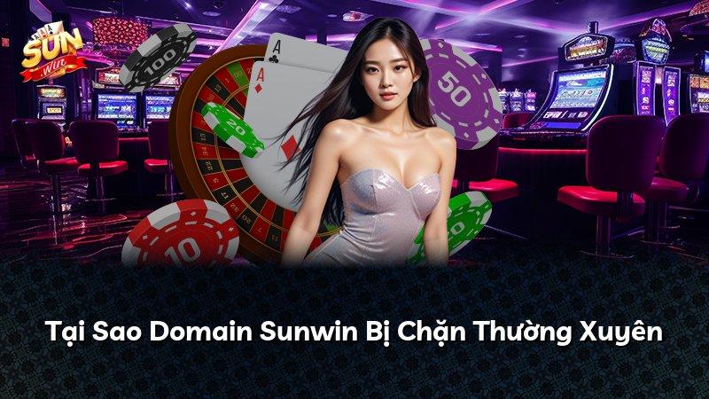 Tại Sao Domain Sunwin Bị Chặn Thường Xuyên